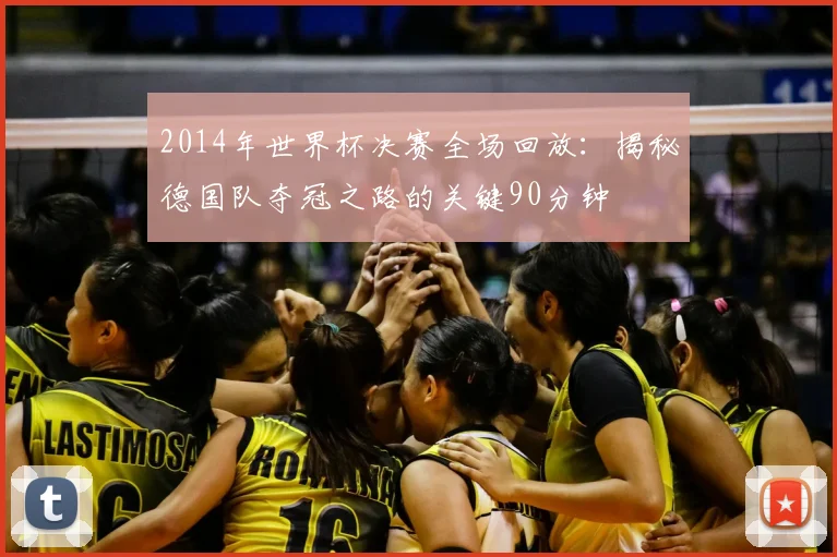 2014年世界杯决赛全场回放：揭秘德国队夺冠之路的关键90分钟