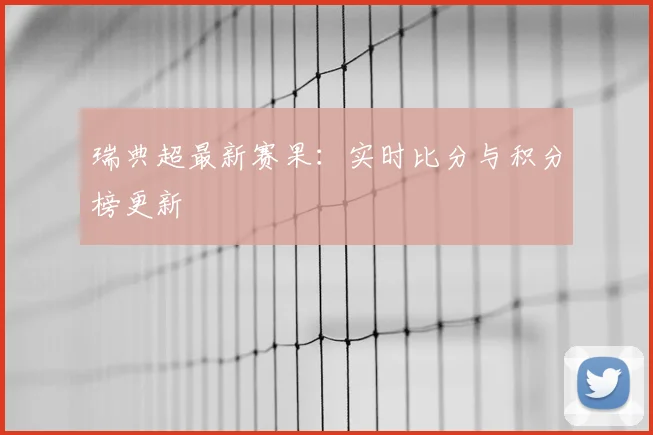 瑞典超最新赛果：实时比分与积分榜更新