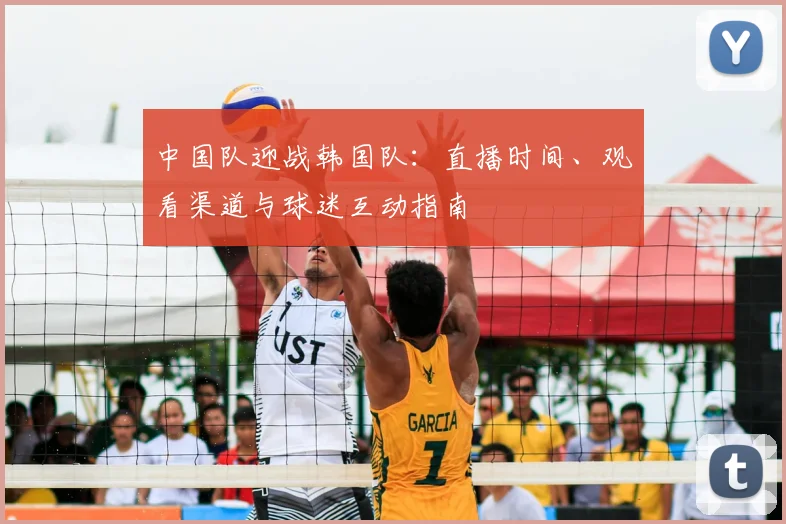 中国队迎战韩国队：直播时间、观看渠道与球迷互动指南
